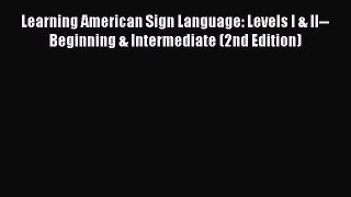 Learning American Sign Language: Levels I & II--Beginning & Intermediate (2nd Edition)  Free