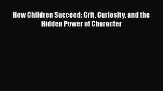 How Children Succeed: Grit Curiosity and the Hidden Power of Character  Free PDF