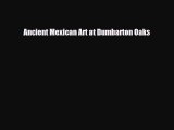 [PDF Download] Ancient Mexican Art at Dumbarton Oaks [Read] Full Ebook