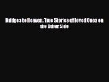 [PDF Download] Bridges to Heaven: True Stories of Loved Ones on the Other Side [Read] Full
