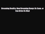 [PDF Download] Dreaming Reality: How Dreaming Keeps Us Sane or Can Drive Us Mad [Read] Full