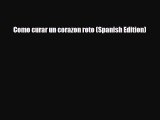 [PDF Download] Como curar un corazon roto (Spanish Edition) [Download] Online