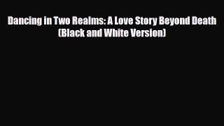 [PDF Download] Dancing in Two Realms: A Love Story Beyond Death (Black and White Version) [Download]