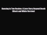 [PDF Download] Dancing in Two Realms: A Love Story Beyond Death (Black and White Version) [Download]
