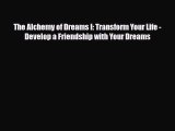 [PDF Download] The Alchemy of Dreams I: Transform Your Life - Develop a Friendship with Your
