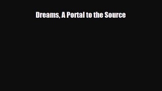 [PDF Download] Dreams A Portal to the Source [PDF] Full Ebook