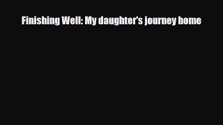 [PDF Download] Finishing Well: My daughter's journey home [Read] Online