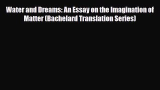 [PDF Download] Water and Dreams: An Essay on the Imagination of Matter (Bachelard Translation