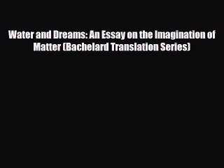 [PDF Download] Water and Dreams: An Essay on the Imagination of Matter (Bachelard Translation