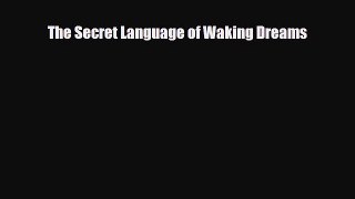 [PDF Download] The Secret Language of Waking Dreams [Download] Online