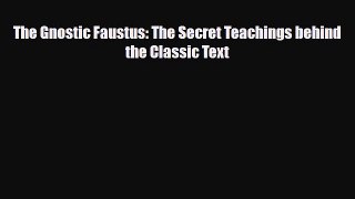[PDF Download] The Gnostic Faustus: The Secret Teachings behind the Classic Text [Read] Full