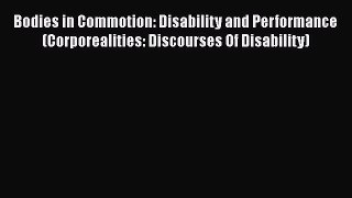 Bodies in Commotion: Disability and Performance (Corporealities: Discourses Of Disability)