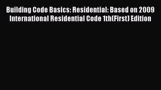 Building Code Basics: Residential: Based on 2009 International Residential Code 1th(First)