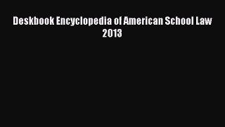 Deskbook Encyclopedia of American School Law 2013 Read Online PDF