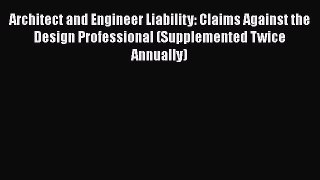Architect and Engineer Liability: Claims Against the Design Professional (Supplemented Twice