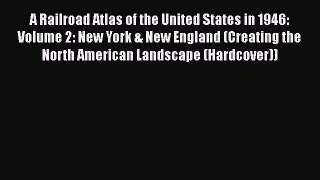 [PDF Download] A Railroad Atlas of the United States in 1946: Volume 2: New York & New England