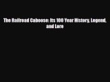 [PDF Download] The Railroad Caboose: Its 100 Year History Legend and Lore [Read] Online