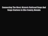 [PDF Download] Connecting The West: Historic Railroad Stops And Stage Stations In Elko County