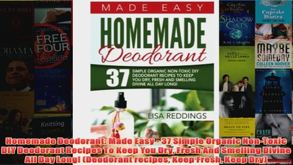 Download PDF  Homemade Deodorant Made Easy  37 Simple Organic NonToxic DIY Deodorant Recipes To Keep FULL FREE