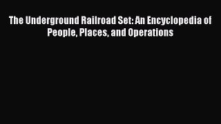 [PDF Download] The Underground Railroad Set: An Encyclopedia of People Places and Operations