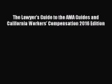 The Lawyer's Guide to the AMA Guides and California Workers' Compensation 2016 Edition  Free