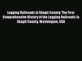 [PDF Download] Logging Railroads in Skagit County: The First Comprehensive History of the Logging