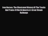 [PDF Download] Iron Horses: The Illustrated History Of The Tracks And Trains Of North America's