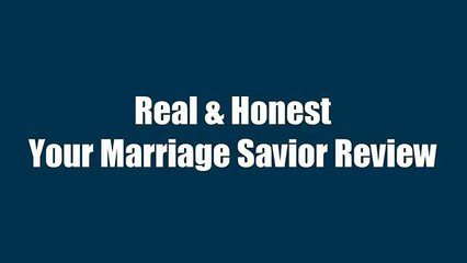 Your Marriage Savior Review, Is Your Marriage Savior All It&#39;s Cracked Up To Be?