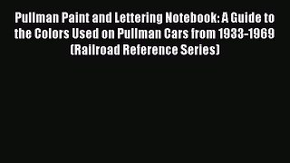 [PDF Download] Pullman Paint and Lettering Notebook: A Guide to the Colors Used on Pullman