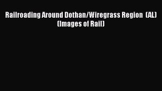 [PDF Download] Railroading Around Dothan/Wiregrass Region  (AL) (Images of Rail) [PDF] Online