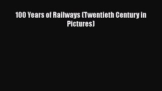 [PDF Download] 100 Years of Railways (Twentieth Century in Pictures) [Download] Online