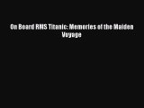 [PDF Download] On Board RMS Titanic: Memories of the Maiden Voyage [Download] Full Ebook