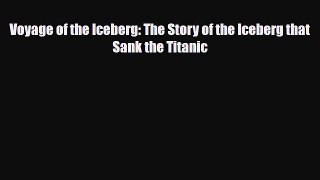 [PDF Download] Voyage of the Iceberg: The Story of the Iceberg that Sank the Titanic [Download]