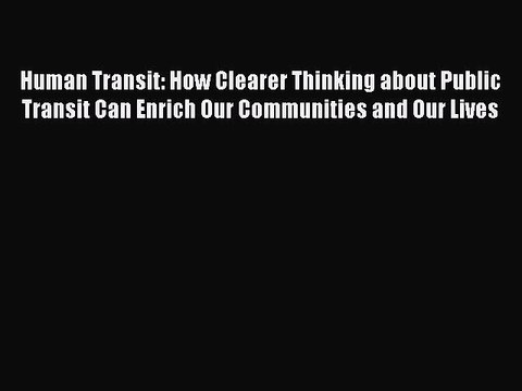 [PDF Download] Human Transit: How Clearer Thinking about Public Transit Can Enrich Our Communities
