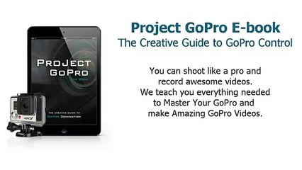 Project GoPro E-book : Learn everything you needed to Master Your GoPro