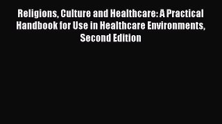 Religions Culture and Healthcare: A Practical Handbook for Use in Healthcare Environments Second