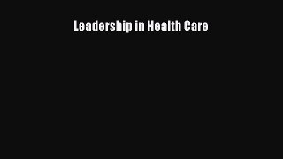 Leadership in Health Care  Free Books