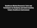 Healthcare Market Research: Tools and Techniques for Analyzing and Understanding Today's Healthcare