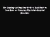 The Greeley Guide to New Medical Staff Models: Solutions for Changing Physician-Hospital Relations