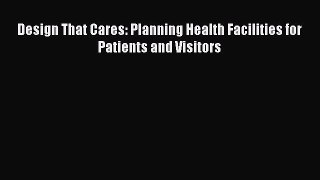 Design That Cares: Planning Health Facilities for Patients and Visitors  Free Books