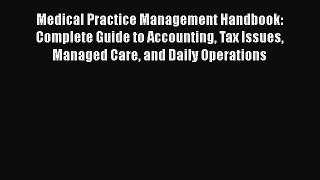 Medical Practice Management Handbook: Complete Guide to Accounting Tax Issues Managed Care