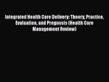 Integrated Health Care Delivery: Theory Practice Evaluation and Prognosis (Health Care Management