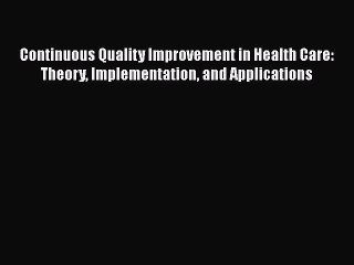 Continuous Quality Improvement in Health Care: Theory Implementation and Applications  Free