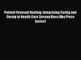 Patient-Focused Healing: Integrating Caring and Curing in Health Care (Jossey Bass/Aha Press