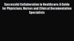 Successful Collaboration in Healthcare: A Guide for Physicians Nurses and Clinical Documentation