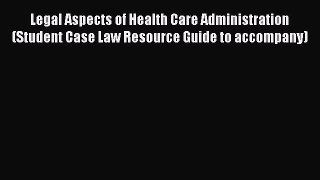Legal Aspects of Health Care Administration (Student Case Law Resource Guide to accompany)