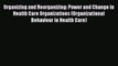 Organizing and Reorganizing: Power and Change in Health Care Organizations (Organizational