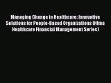 Managing Change in Healthcare: Innovative Solutions for People-Based Organizations (Hfma Healthcare