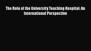 The Role of the University Teaching Hospital: An International Perspective  Free Books