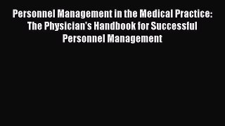 Personnel Management in the Medical Practice: The Physician's Handbook for Successful Personnel